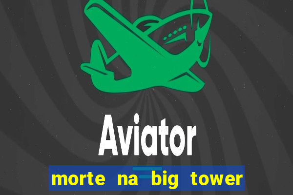 morte na big tower beto carrero